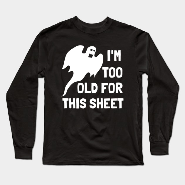 I'm Too Old For This Sheet Funny Halloween Long Sleeve T-Shirt by PowderShot